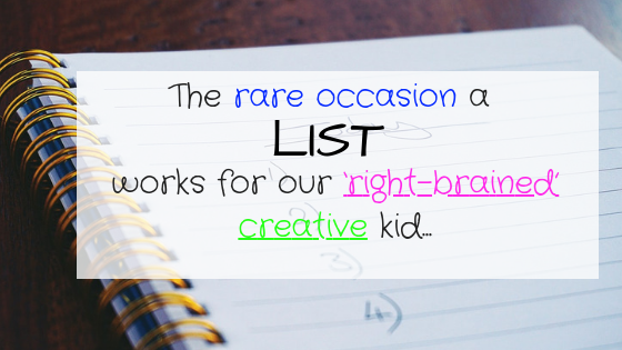 The rare occasion a list works for our ‘right-brained’ creative kid…