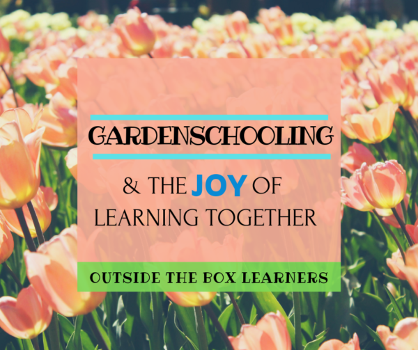 Gardenschooling & the Joy of Learning Together